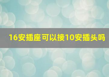 16安插座可以接10安插头吗