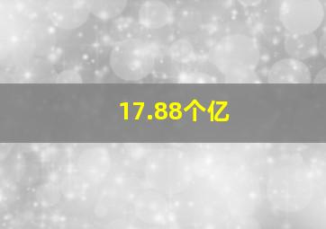 17.88个亿