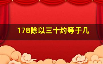 178除以三十约等于几