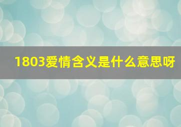 1803爱情含义是什么意思呀