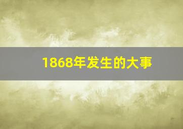 1868年发生的大事