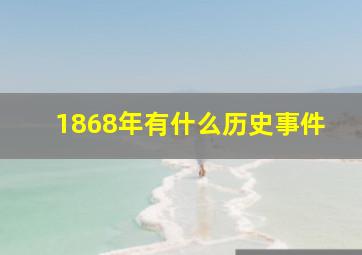 1868年有什么历史事件