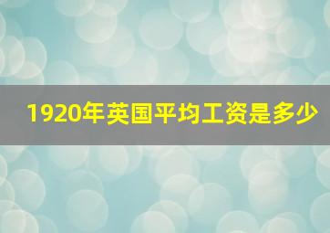 1920年英国平均工资是多少