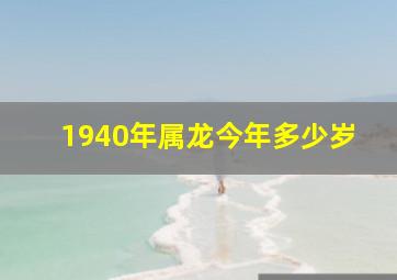 1940年属龙今年多少岁