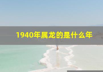 1940年属龙的是什么年