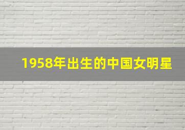 1958年出生的中国女明星