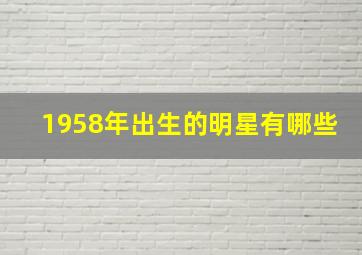 1958年出生的明星有哪些