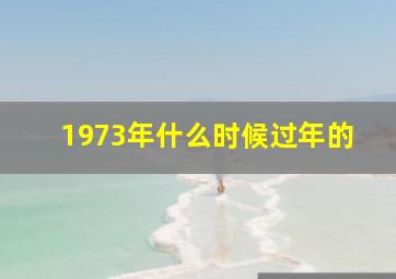 1973年什么时候过年的