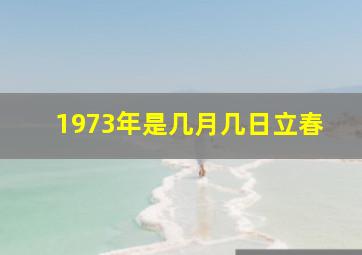 1973年是几月几日立春