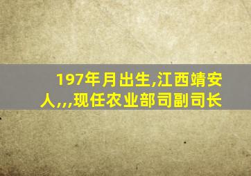 197年月出生,江西靖安人,,,现任农业部司副司长