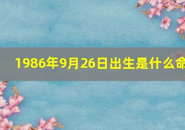 1986年9月26日出生是什么命