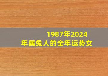 1987年2024年属兔人的全年运势女