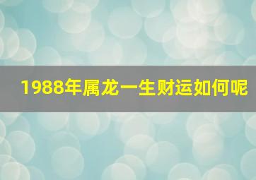 1988年属龙一生财运如何呢