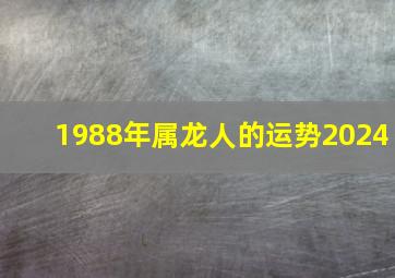 1988年属龙人的运势2024