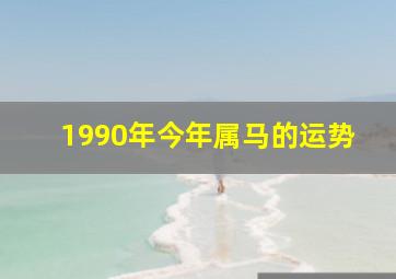 1990年今年属马的运势