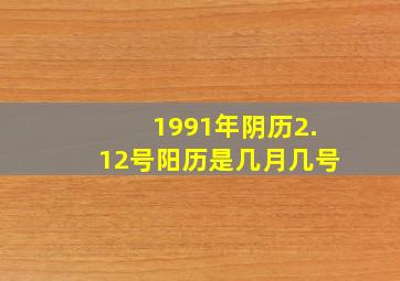 1991年阴历2.12号阳历是几月几号