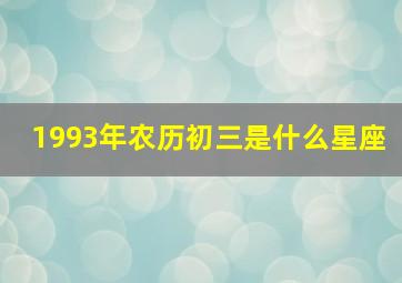 1993年农历初三是什么星座