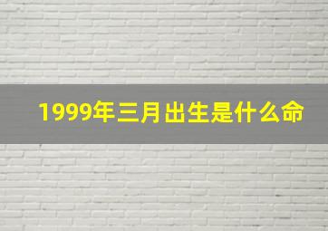 1999年三月出生是什么命