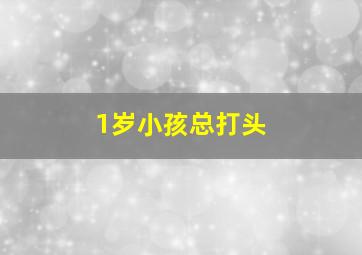 1岁小孩总打头