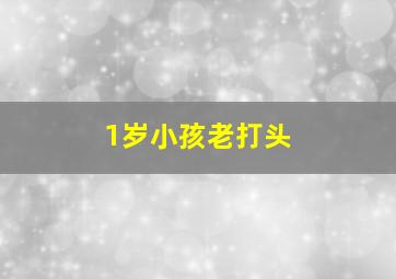 1岁小孩老打头