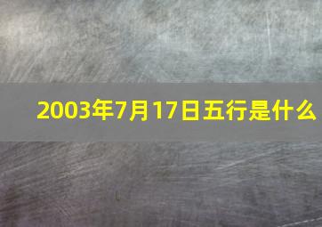 2003年7月17日五行是什么