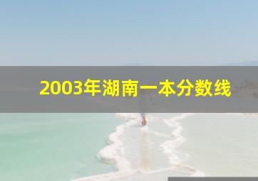 2003年湖南一本分数线