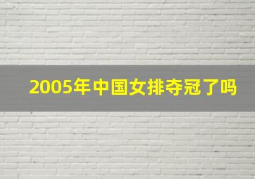 2005年中国女排夺冠了吗