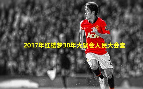 2017年红楼梦30年大聚会人民大会堂