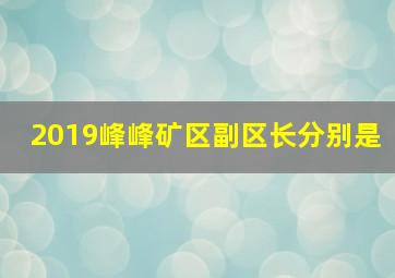 2019峰峰矿区副区长分别是