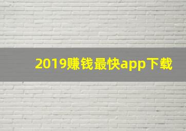 2019赚钱最快app下载