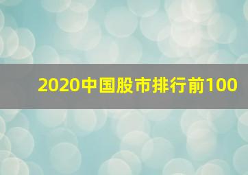 2020中国股市排行前100