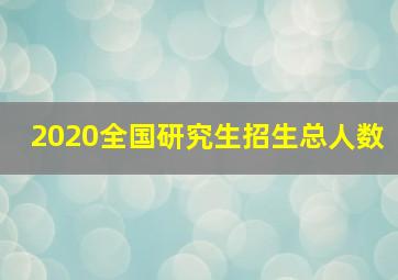 2020全国研究生招生总人数