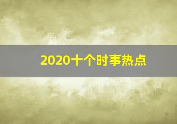 2020十个时事热点