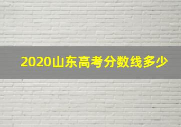 2020山东高考分数线多少