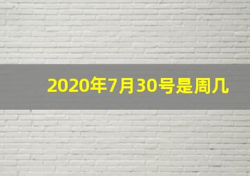 2020年7月30号是周几