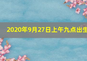 2020年9月27日上午九点出生