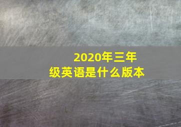 2020年三年级英语是什么版本