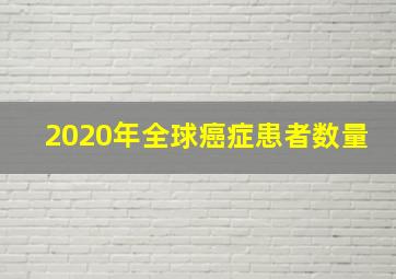 2020年全球癌症患者数量