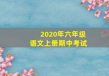 2020年六年级语文上册期中考试