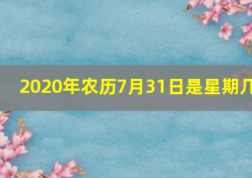 2020年农历7月31日是星期几