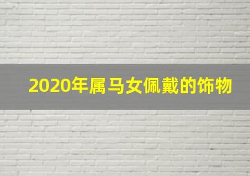 2020年属马女佩戴的饰物