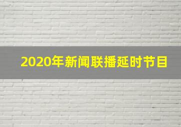 2020年新闻联播延时节目