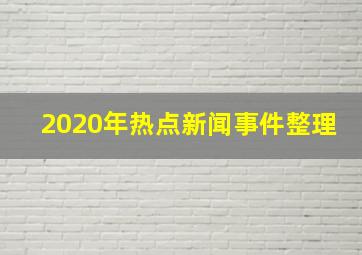 2020年热点新闻事件整理