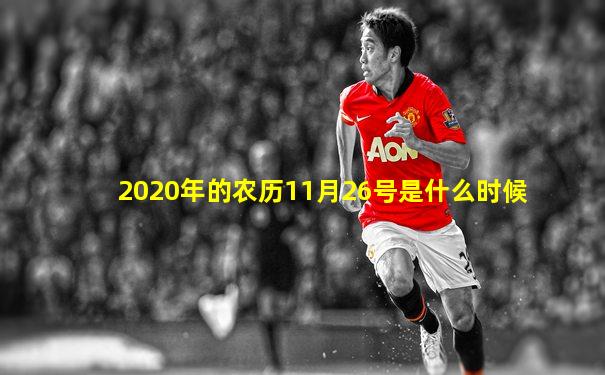 2020年的农历11月26号是什么时候