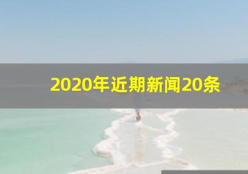 2020年近期新闻20条