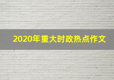 2020年重大时政热点作文