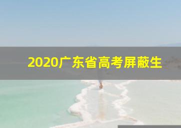 2020广东省高考屏蔽生