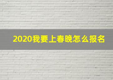 2020我要上春晚怎么报名