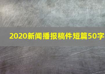 2020新闻播报稿件短篇50字