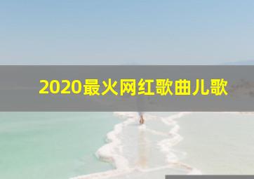 2020最火网红歌曲儿歌